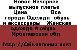 Новое Вечернее, выпускное платье  › Цена ­ 15 000 - Все города Одежда, обувь и аксессуары » Женская одежда и обувь   . Ярославская обл.